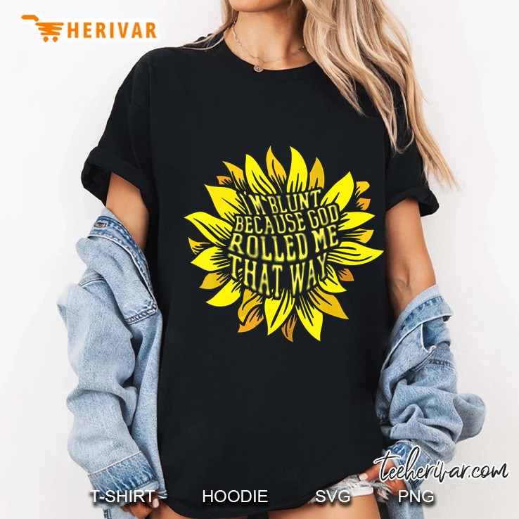 I Am Blunt Because God Rolled Me That Way Sunflower Ladies Tee