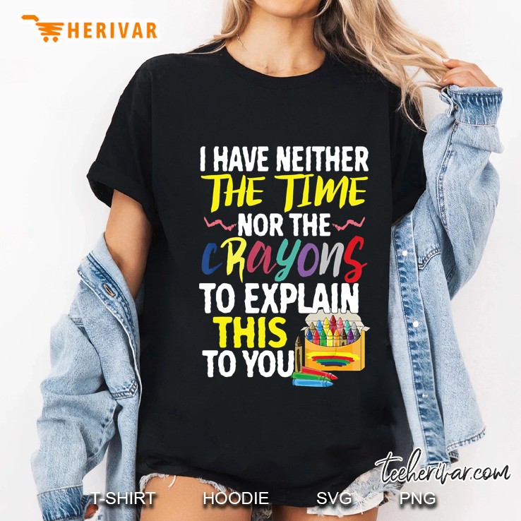 I Have Neither Time Nor Crayons To Explain This To You Funny Ladies Tee