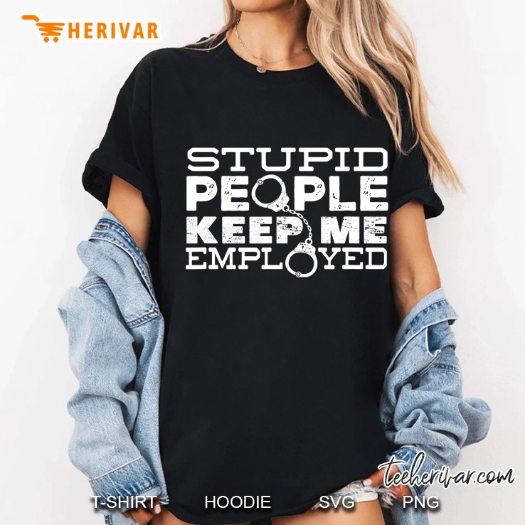 Stupid People Keep Me Employed Funny Correctional Officer Ladies Tee