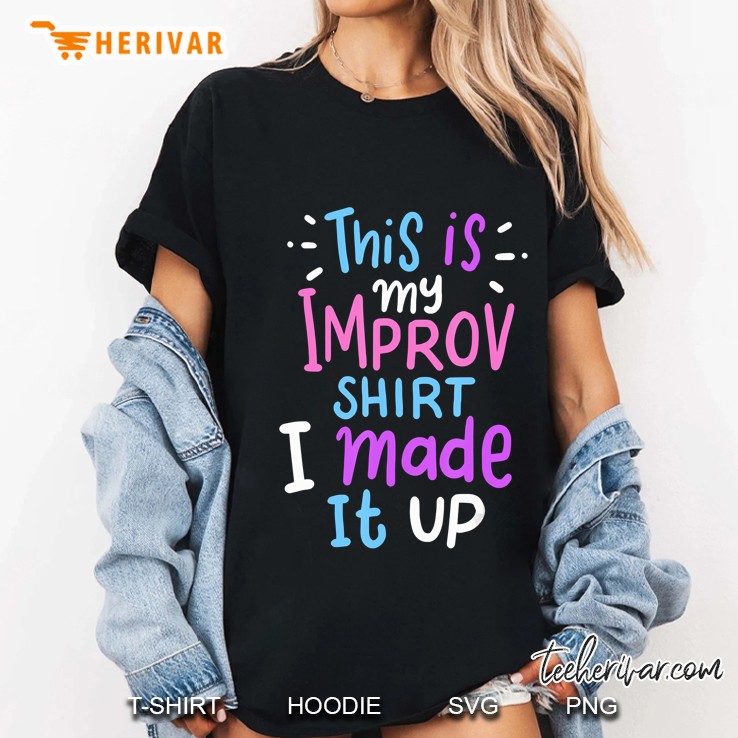 This Is My Improv Tee I Made It Up Hoodie