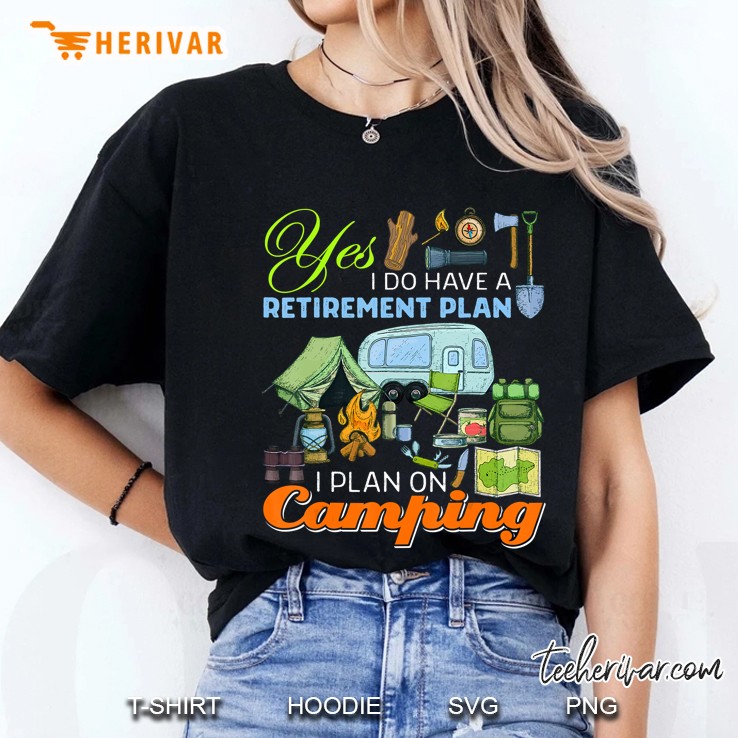 Yes I Do Have A Retirement Plan I Plan On Camping Funny Gift Ladies Tee