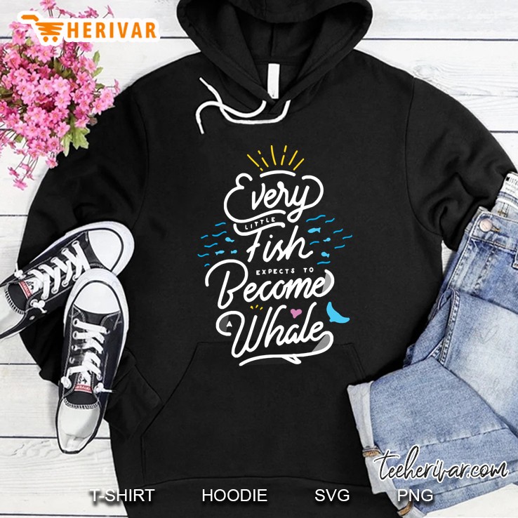 Every Little Fish Expects To Become A Whale! Hoodie