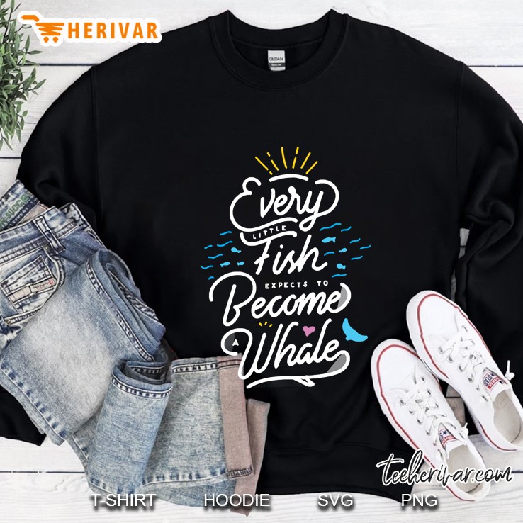 Every Little Fish Expects To Become A Whale! Sweatshirt