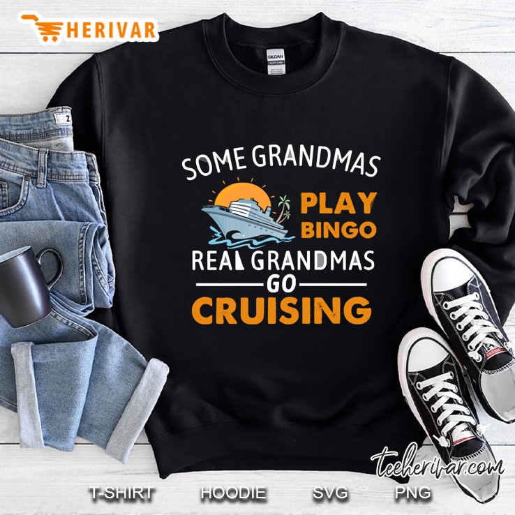 Some Grandmas Play Bingo Real Grandmas Go Cruising Sweatshirt