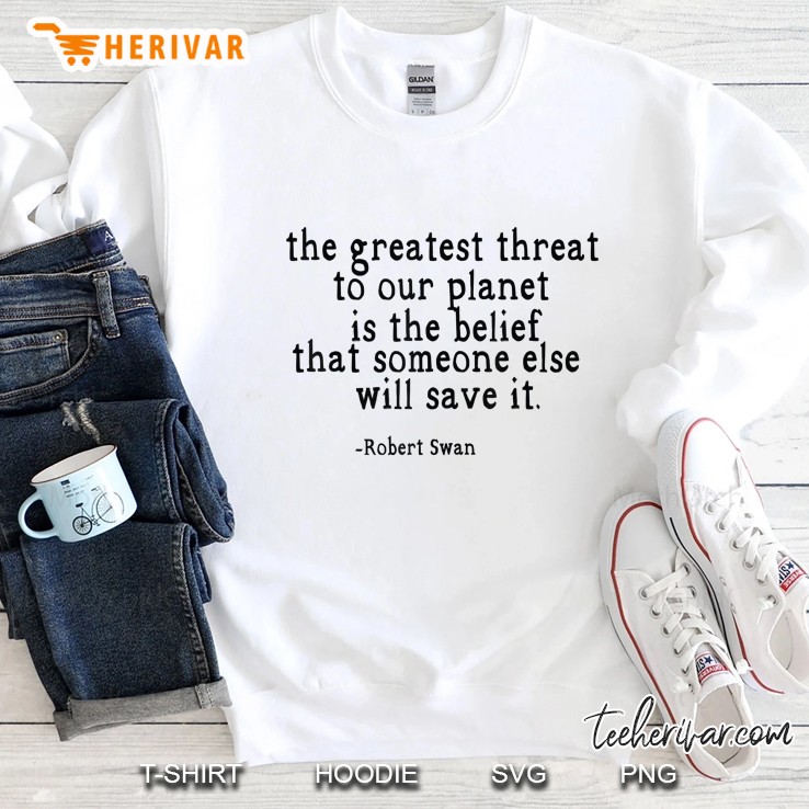The Greatest Threat To Our Planet Is The Belief Tha Sweatshirt