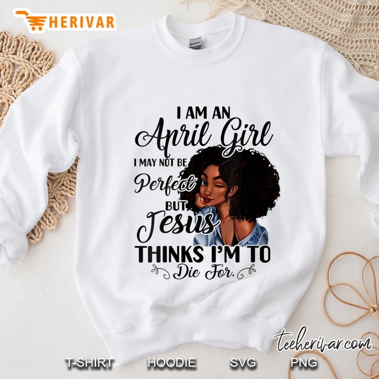 Womens I Am An April Girl I May Not Be Perfect Birthday Gifts V-Neck Sweatshirt