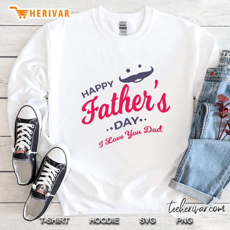 Happy Father Day I Love You Dad Sweatshirt