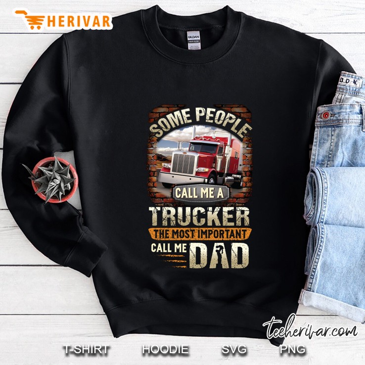 Some People Call Me A Trucker The Most Important Call Me Dad Sweatshirt