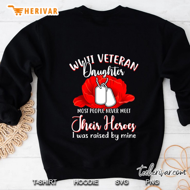 WWII Veteran Daughter Most People Never Meet Their Heroes I Was Raised By Mine Sweatshirt