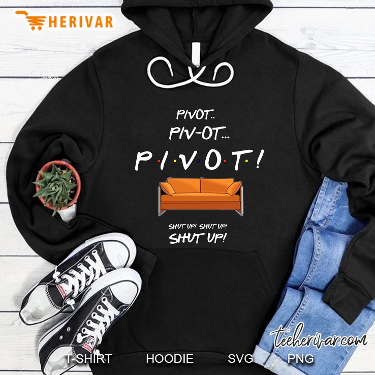 Pivot Piv-Ot Pivot Shut Up Shut Up Shut Up Hoodie