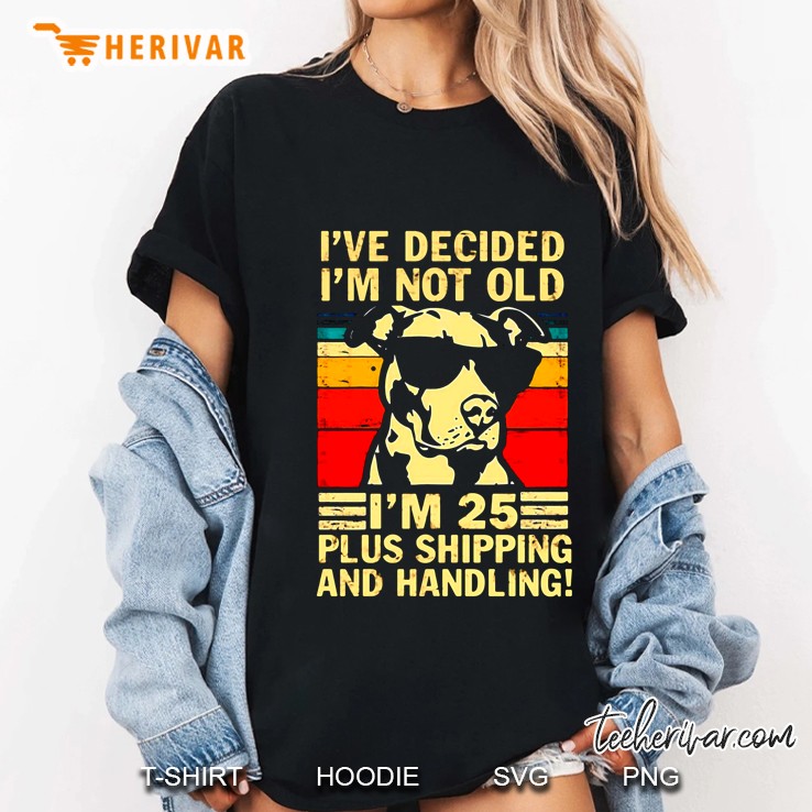 I've Decided I'm Not Old I'm 25 Plus Shipping And Handling Pitbull Vintage Version Hoodie