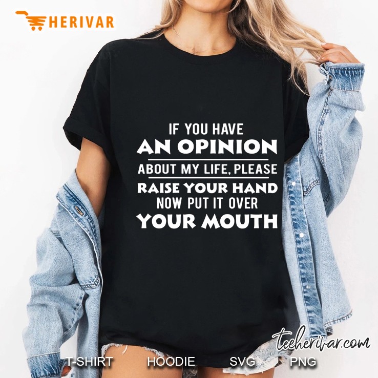 If You Have An Opinion About My Life Please Raise Your Hand Now Put It Over Your Mouth Ladies Tee