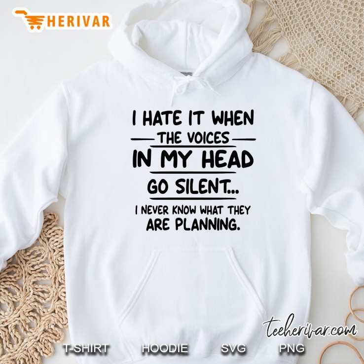 I Hate It When The Voices In My Head Go Silent I Never Know What They Are Planning Hoodie