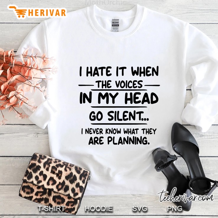 I Hate It When The Voices In My Head Go Silent I Never Know What They Are Planning Sweatshirt