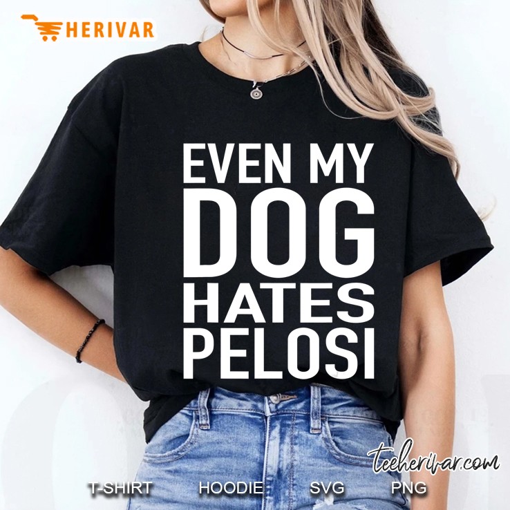 Even My Dog Hates Pelosi Shirt Anti Liberal Shirt Pro Trump Ladies Tee