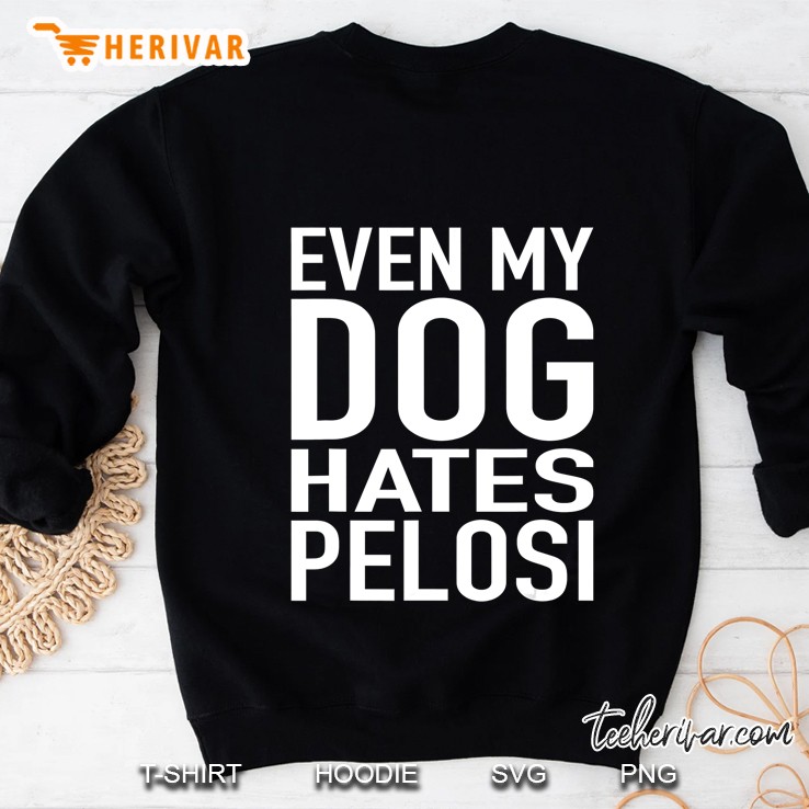 Even My Dog Hates Pelosi Shirt Anti Liberal Shirt Pro Trump Sweatshirt
