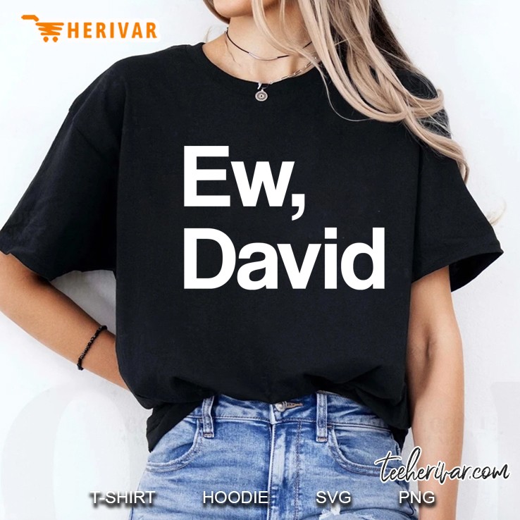 Ew, David Shirt Funny Rose Alexis Ew David Hoodie