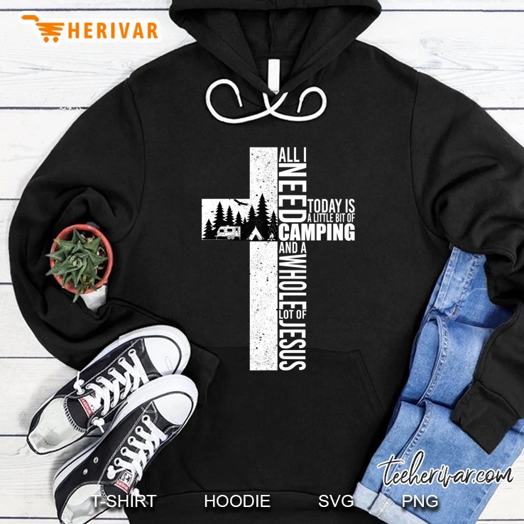 All I Need Today Is Camping And A Whole Lot Of Jesus Funny Hoodie