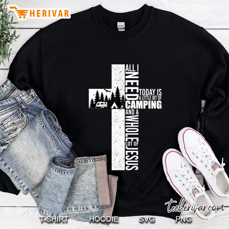 All I Need Today Is Camping And A Whole Lot Of Jesus Funny Sweatshirt