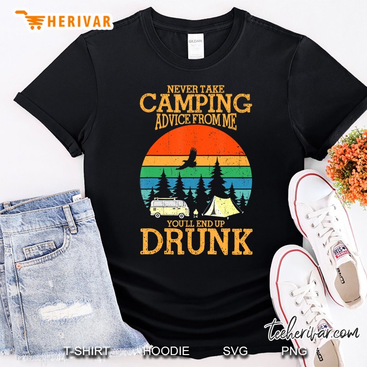 Camping Lover Never Take Camping Advice From Me End Up Drunk Shirt