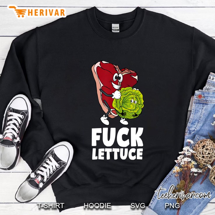 Fuck Lettuce - Funny Meat Steak With Lettuce Gift Sweatshirt