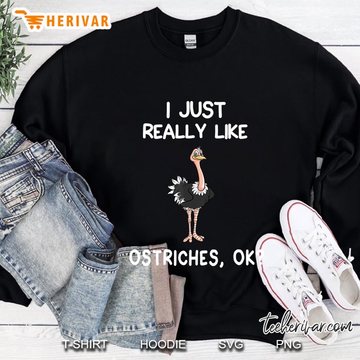 I Just Really Like Ostriches, Ok Ostrich Lover Gift Sweatshirt