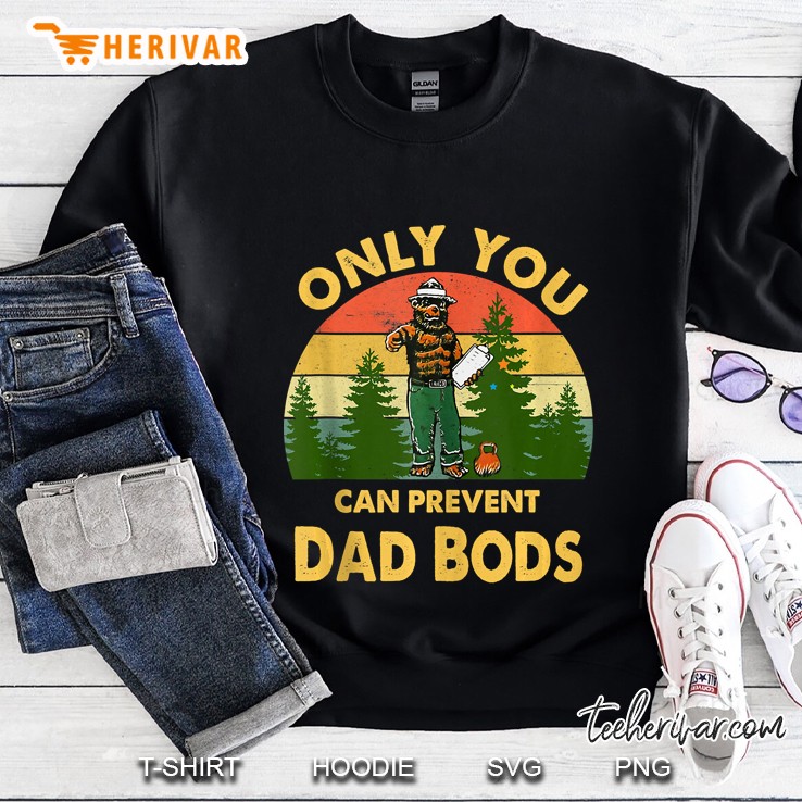 Only You Can Prevent Dad Bods Sweatshirt