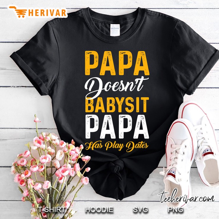 Papa Doesnt Babysit, Papa Has Play Dates Shirt