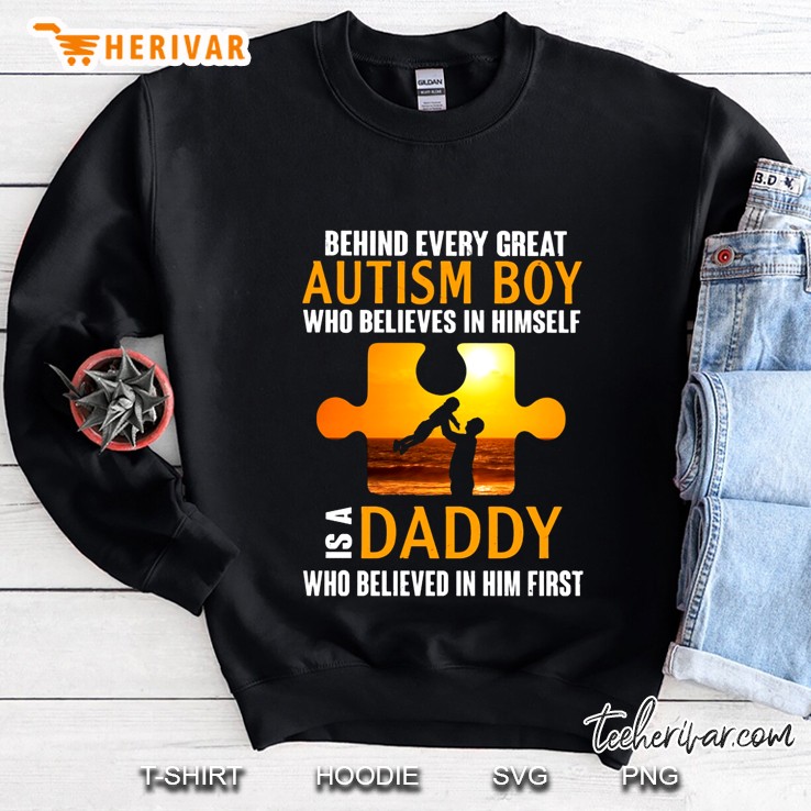 Behind Every Great Autism Boy Who Believes In Himself Is A Daddy Sweatshirt