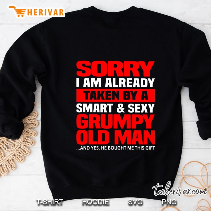 Sorry I Am Already Taken By A Smart & Sexy Grumpy Old Man And Yes He Bought Me This Gift Sweatshirt
