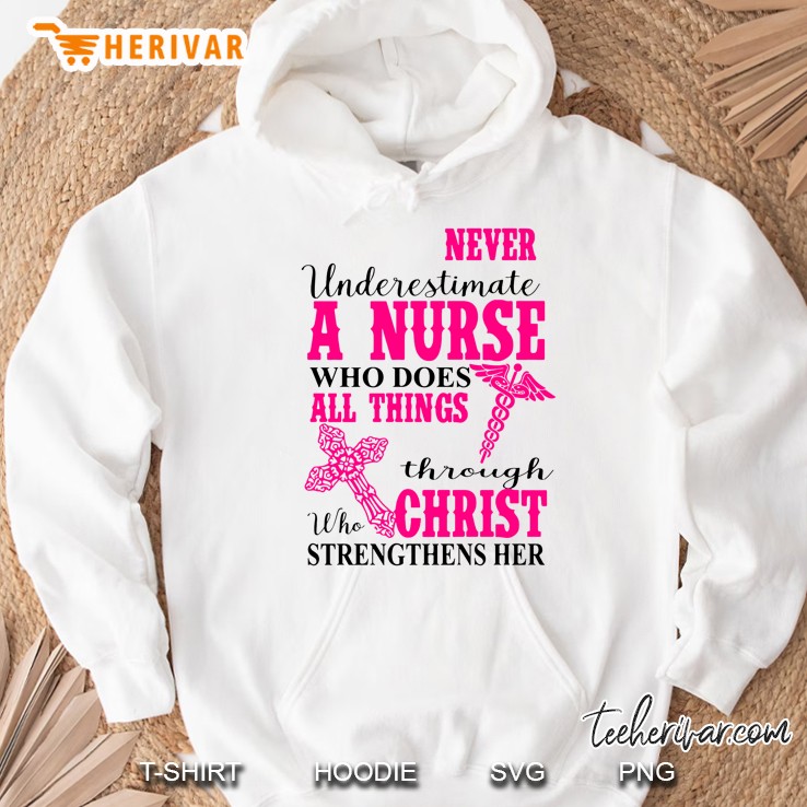 Never Underestimate A Nurse Who Does All Things Through Christ Who Strengthens Her Hoodie