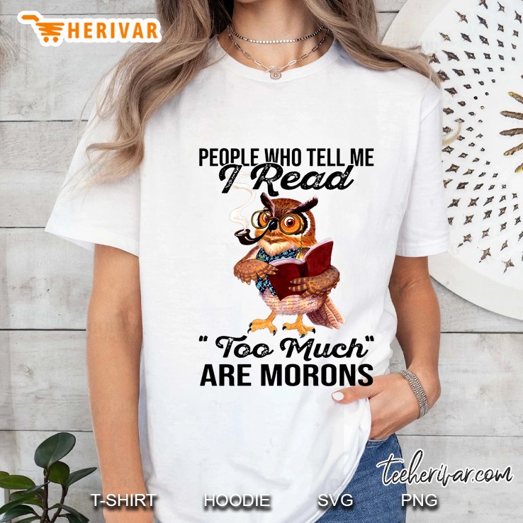 People Who Tell Me I Read Too Much Are Morons Owl Version Hoodie