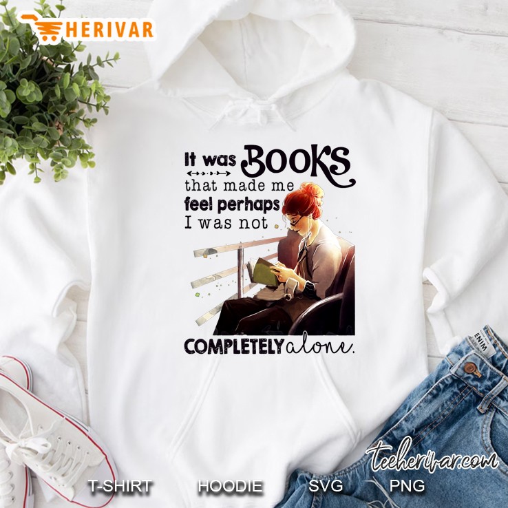 It Was Books That Made Me Feel Perhaps I Was Not Completely Alone Hoodie