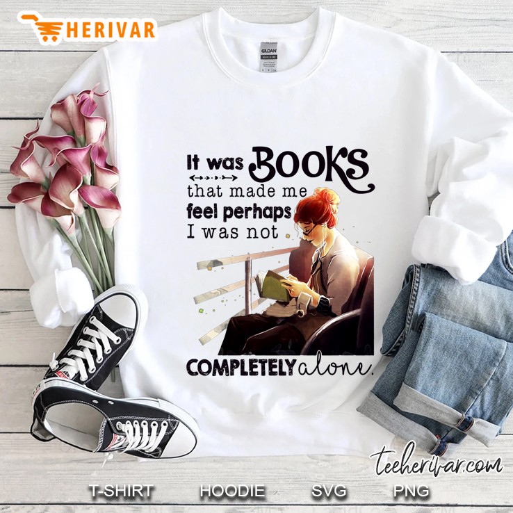 It Was Books That Made Me Feel Perhaps I Was Not Completely Alone Sweatshirt