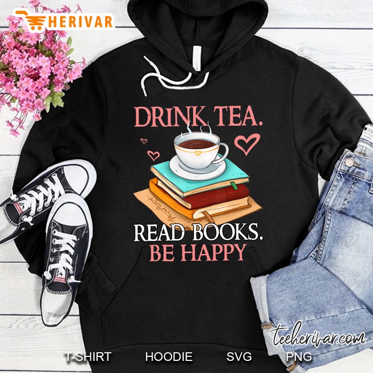 Drink Tea Read Books Be Happy Bookworm Hoodie
