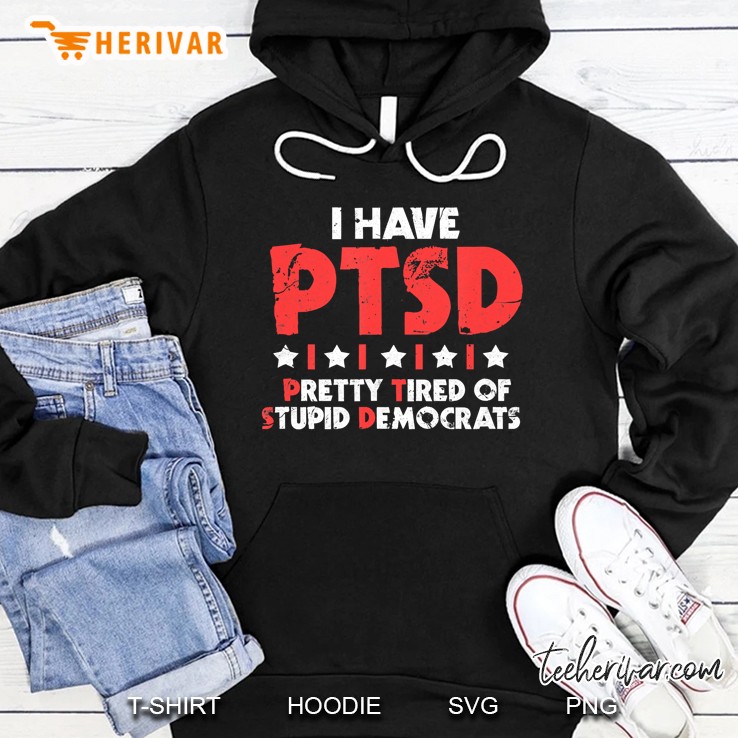 I Have Ptsd Shirt I Pretty Tired Of Stupid Democrats Mugs