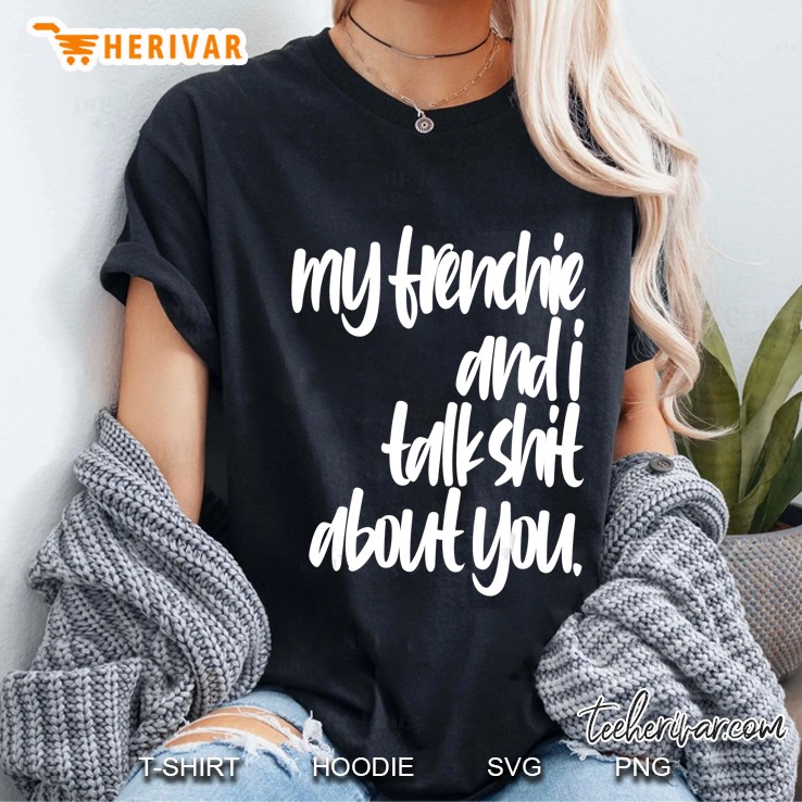 My Frenchie And I Talk Shit About You Funny Dog Offensive Hoodie