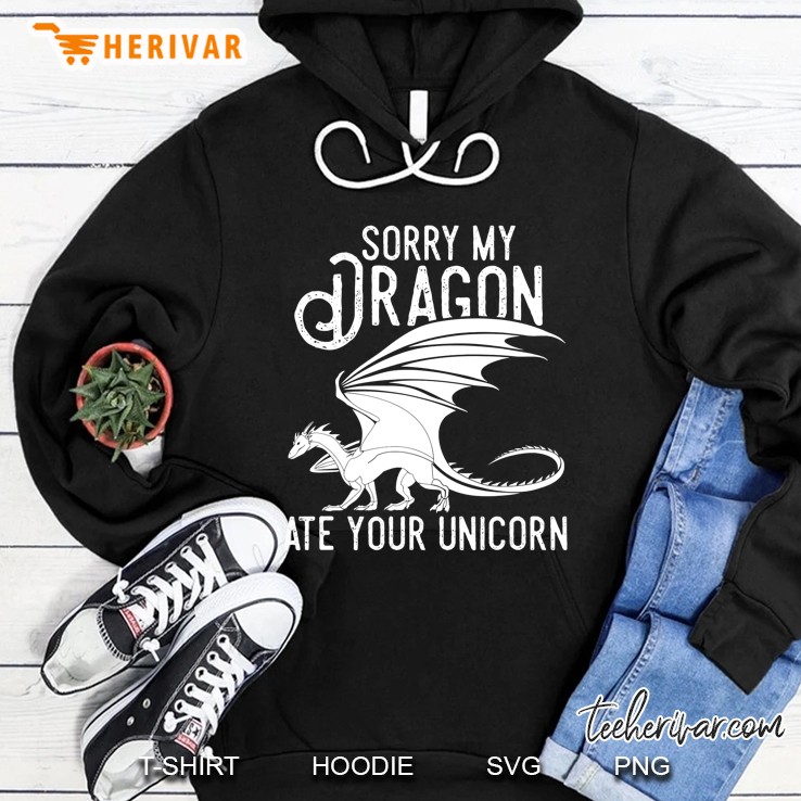 Sorry My Dragon Ate Your Unicorn Funny Shirt Gift Hoodie