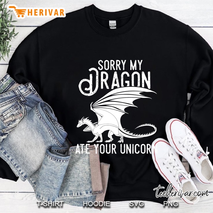 Sorry My Dragon Ate Your Unicorn Funny Shirt Gift Sweatshirt