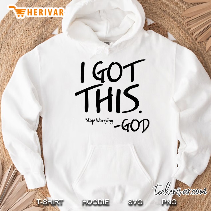 I Got This Stop Worrying God Hoodie
