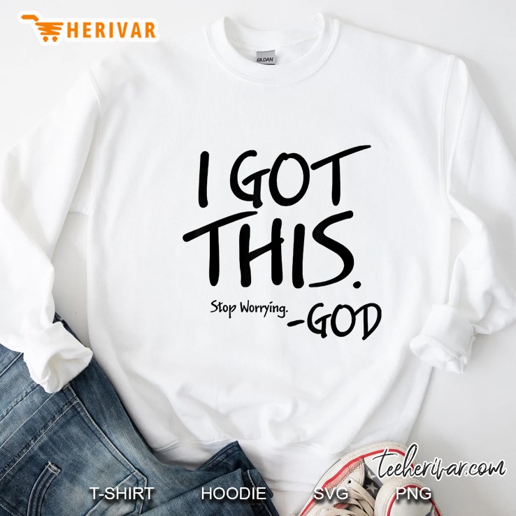I Got This Stop Worrying God Sweatshirt