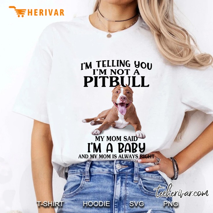 I'm Telling You I'm Not A Pitbull Mom Said I'm A Baby Hoodie