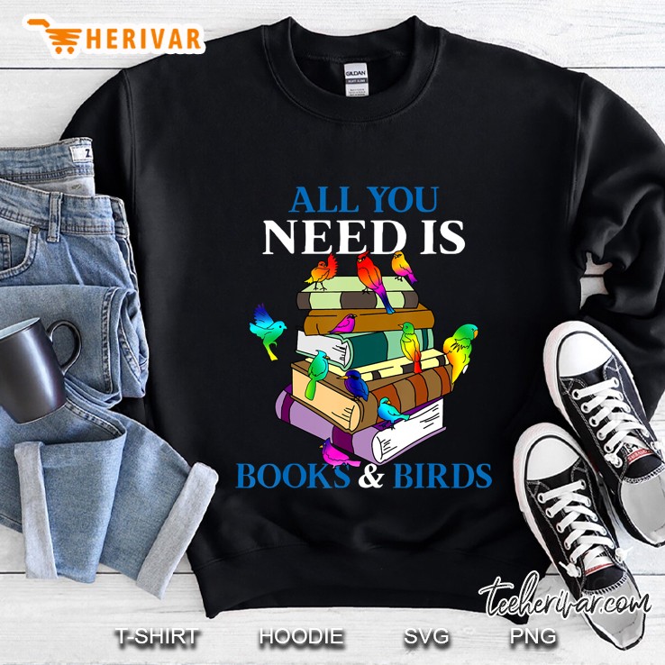 All You Need Is Book And Birds Funny Bird Lover Gift Sweatshirt