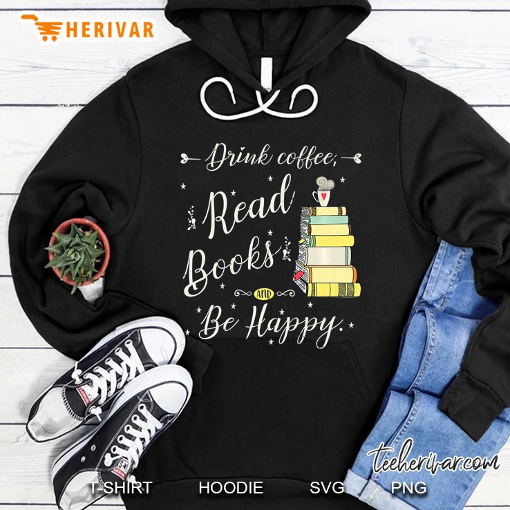 Drink Coffee, Read Books, Be Happy Book Gift For Readers Premium Hoodie