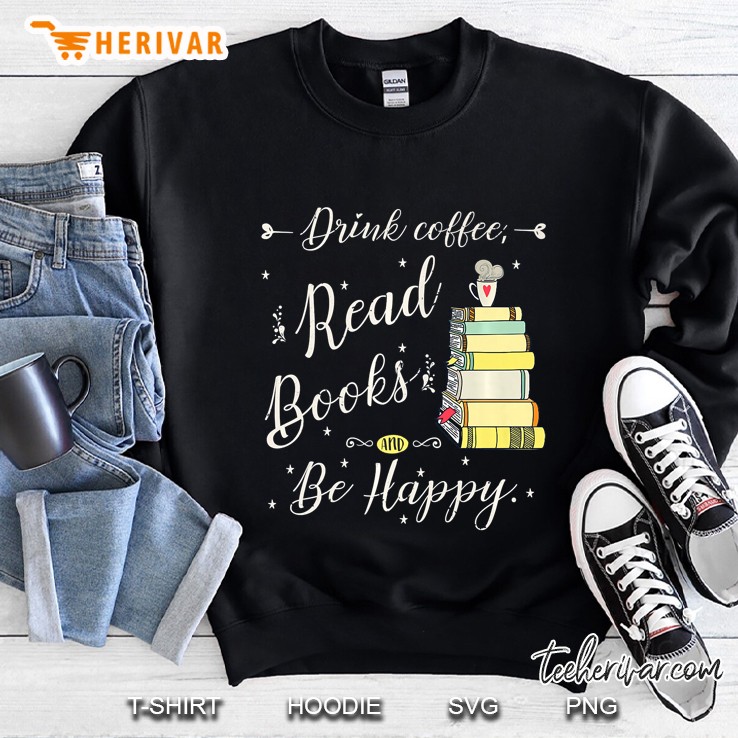 Drink Coffee, Read Books, Be Happy Book Gift For Readers Premium Sweatshirt