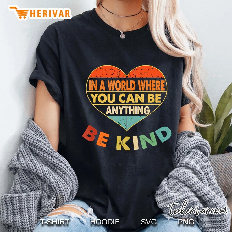 In A World Where You Can Be Anything Be Kind - Kindness Hoodie