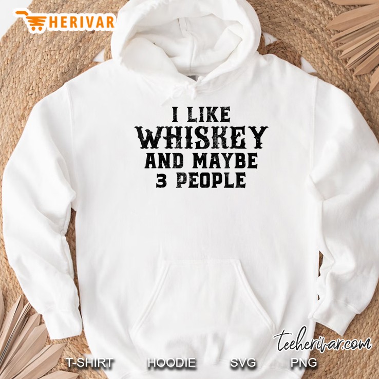 I Like Whiskey And Maybe 3 People Bourbon Scotch Drinking Hoodie