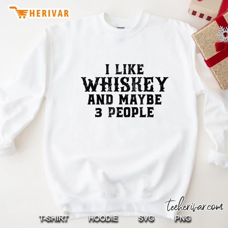 I Like Whiskey And Maybe 3 People Bourbon Scotch Drinking Sweatshirt