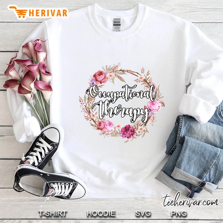 Floral Occupational Therapy Shirt Ot Therapist Gifts Women Tee Sweatshirt