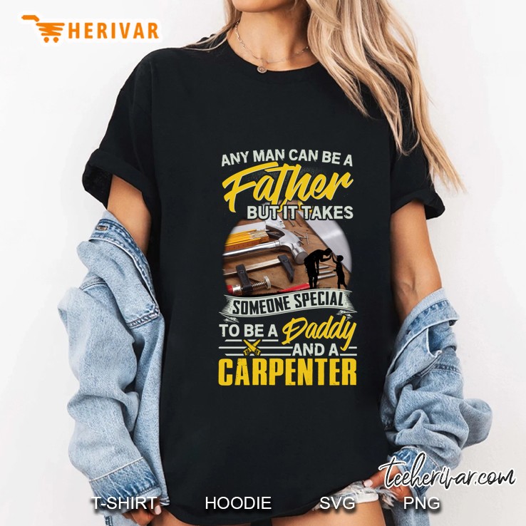 Any Man Can Be A Father But It Takes Someone Special To Be A Daddy And A Carpenter Ladies Tee